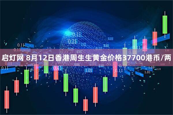 启灯网 8月12日香港周生生黄金价格37700港币/两